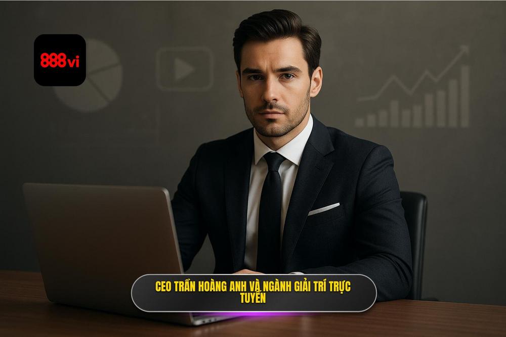 2.tiểu Sử Ceo Trần Hoàng Anh Và Cơ Duyên Với Ngành Giải Trí Trực Tuyến