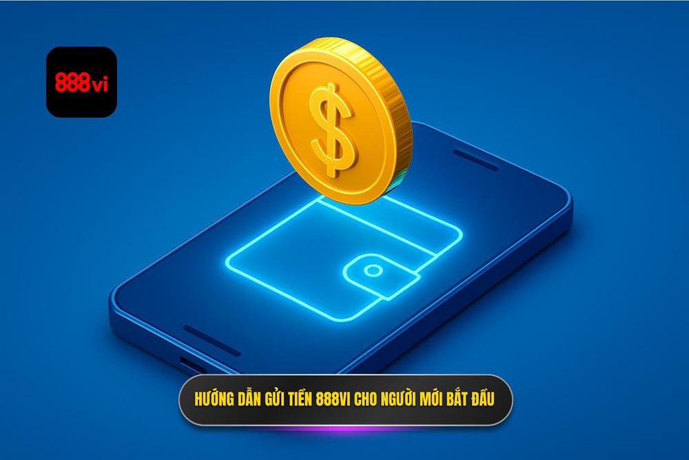 3.hướng Dẫn Gửi Tiền 888vi Chi Tiết Cho Người Mới Bắt đầu